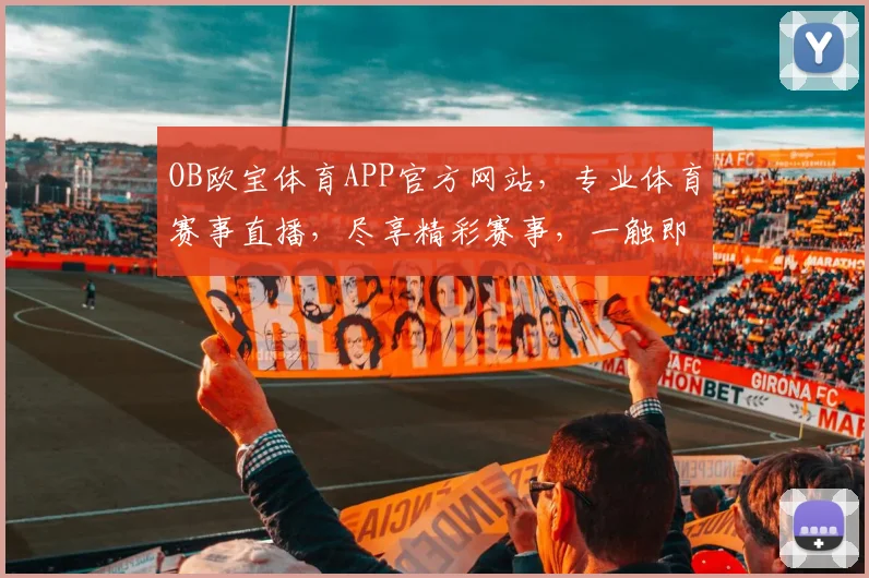 OB欧宝体育APP官方网站，专业体育赛事直播，尽享精彩赛事，一触即达